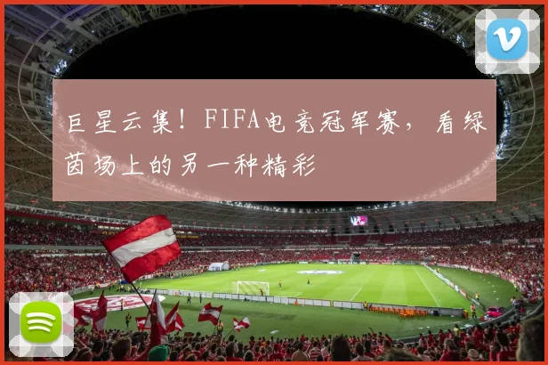 巨星云集！FIFA电竞冠军赛，看绿茵场上的另一种精彩