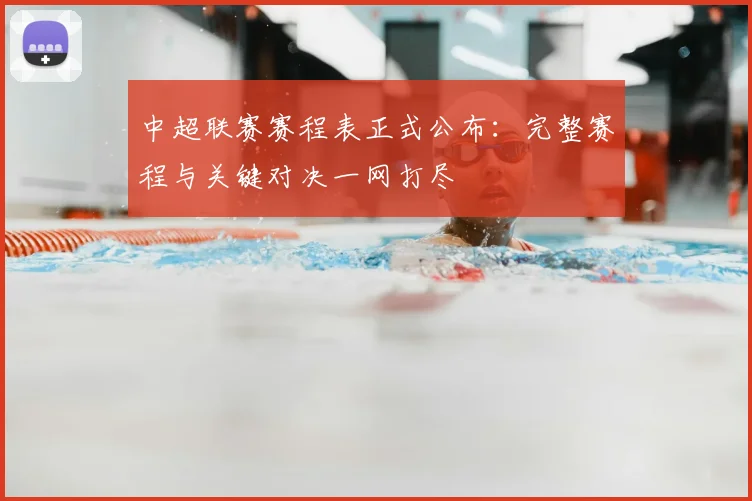 中超联赛赛程表正式公布：完整赛程与关键对决一网打尽